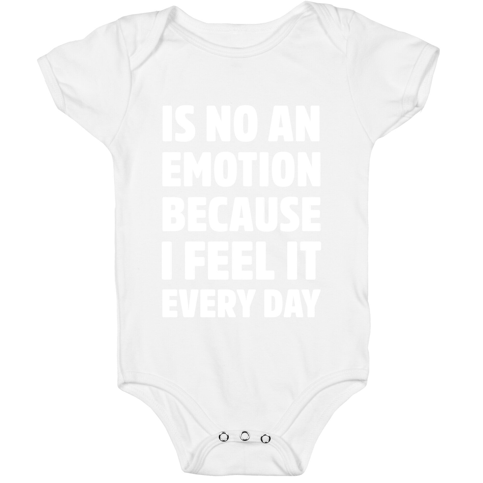 Is No An Emotion Because I Feel It Every Day Baby One Piece